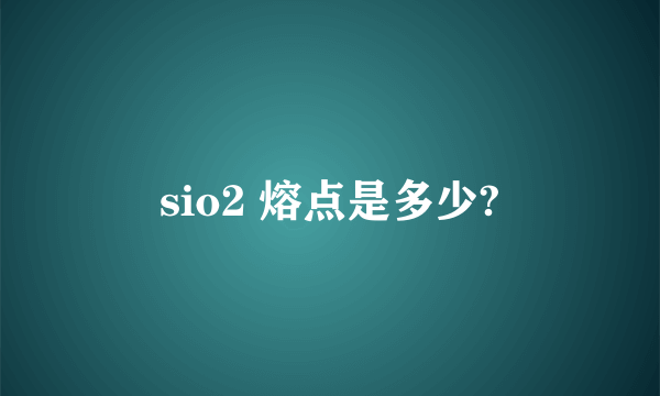 sio2 熔点是多少?