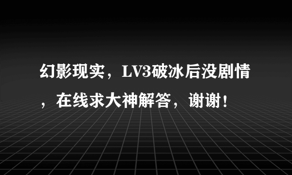 幻影现实，LV3破冰后没剧情，在线求大神解答，谢谢！