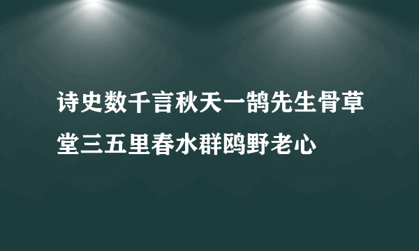 诗史数千言秋天一鹄先生骨草堂三五里春水群鸥野老心