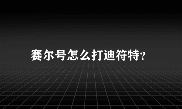 赛尔号怎么打迪符特？