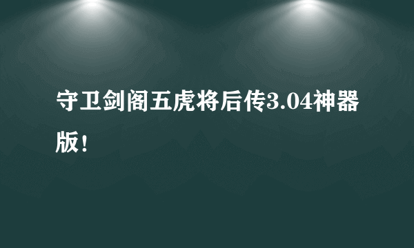 守卫剑阁五虎将后传3.04神器版！