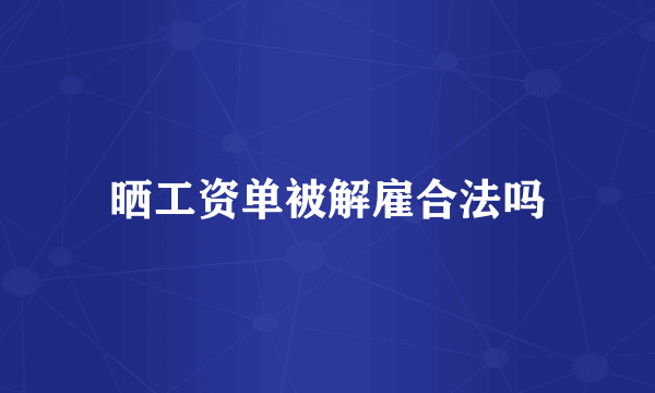 晒工资单被解雇合法吗