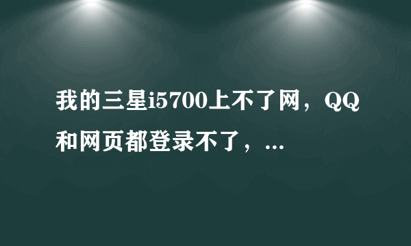 我的三星i5700上不了网，QQ和网页都登录不了，提示ID=40 错误，请教高手。