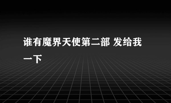 谁有魔界天使第二部 发给我一下