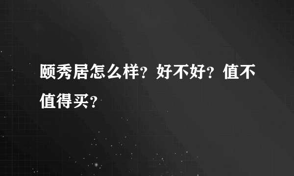 颐秀居怎么样？好不好？值不值得买？