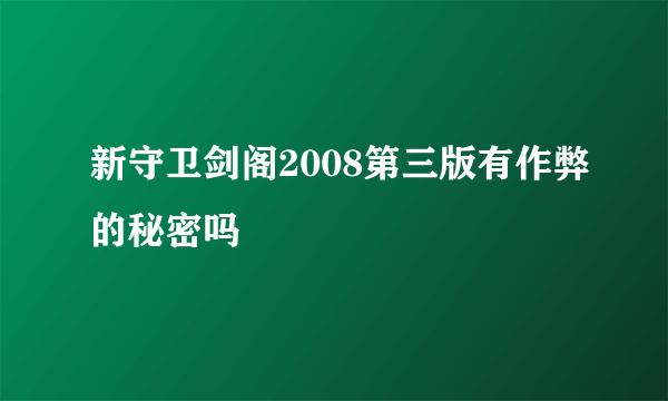 新守卫剑阁2008第三版有作弊的秘密吗