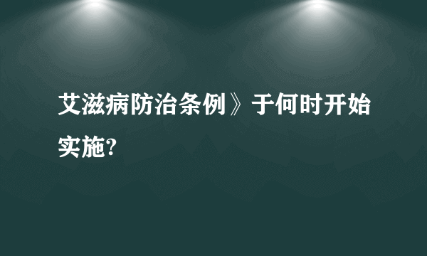 艾滋病防治条例》于何时开始实施?