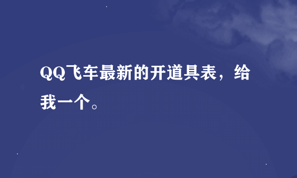 QQ飞车最新的开道具表，给我一个。