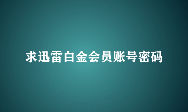 求迅雷白金会员账号密码