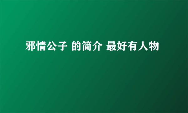 邪情公子 的简介 最好有人物