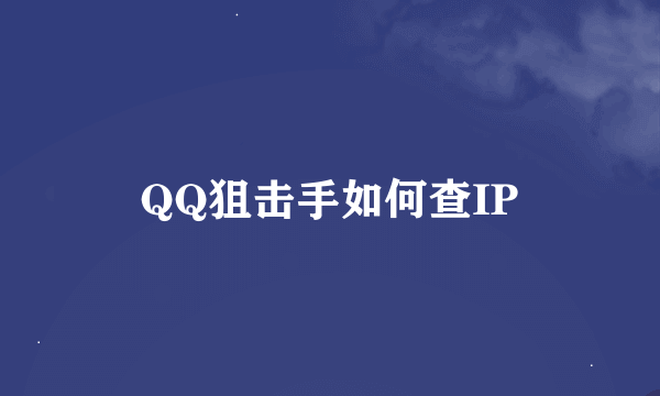 QQ狙击手如何查IP