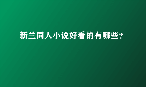 新兰同人小说好看的有哪些？