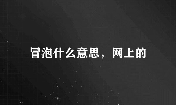 冒泡什么意思，网上的