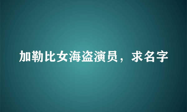 加勒比女海盗演员，求名字