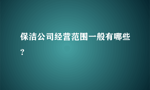 保洁公司经营范围一般有哪些？