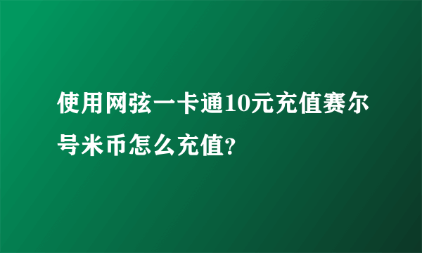 使用网弦一卡通10元充值赛尔号米币怎么充值？