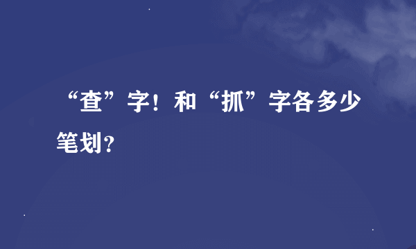 “查”字！和“抓”字各多少笔划？