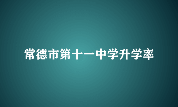 常德市第十一中学升学率