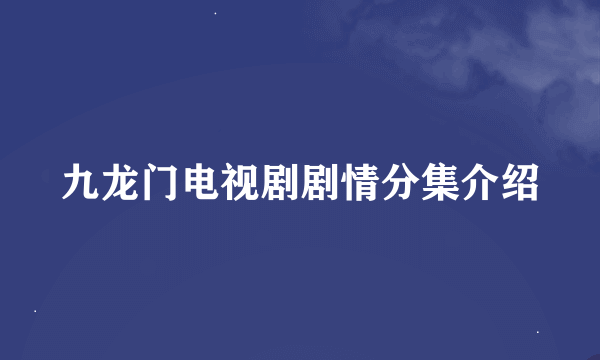 九龙门电视剧剧情分集介绍