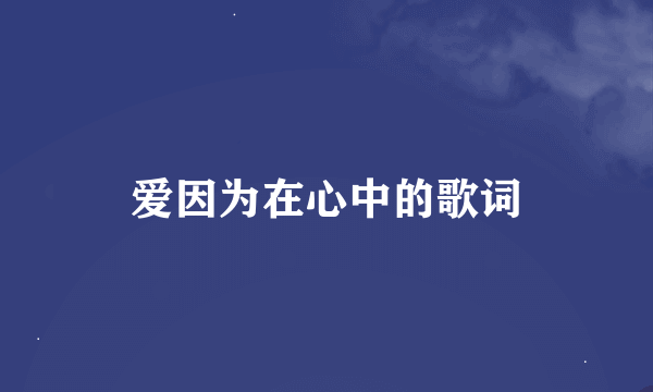 爱因为在心中的歌词