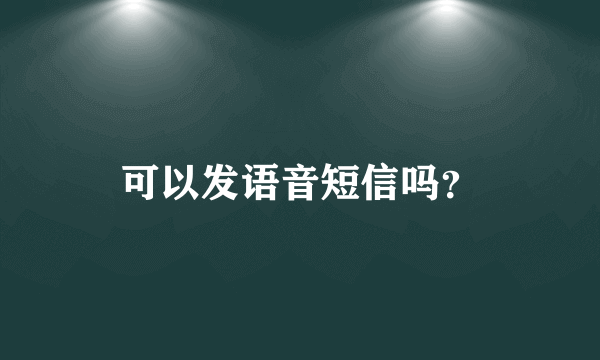 可以发语音短信吗？