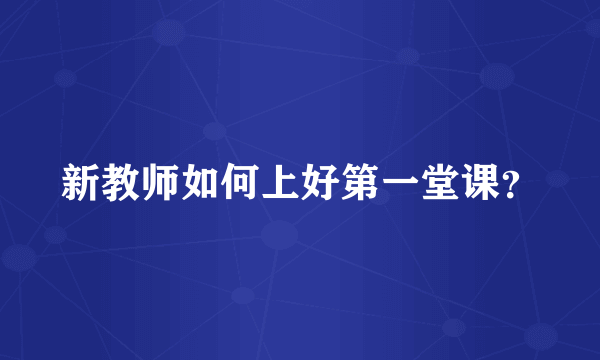 新教师如何上好第一堂课？