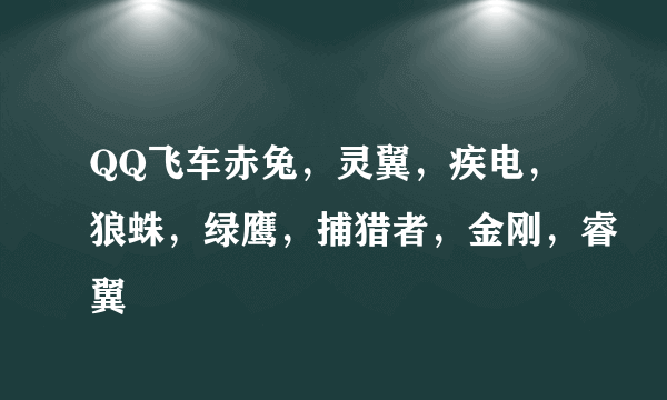 QQ飞车赤兔，灵翼，疾电，狼蛛，绿鹰，捕猎者，金刚，睿翼