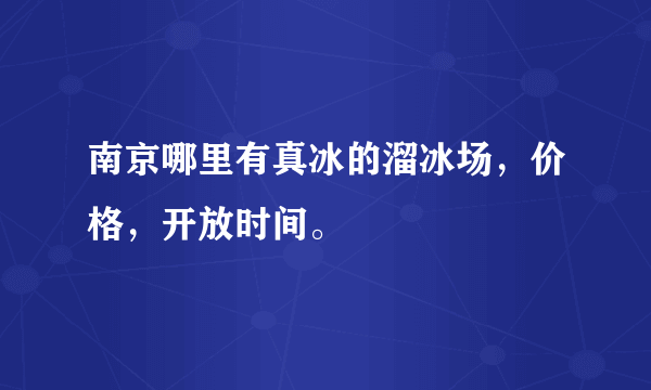 南京哪里有真冰的溜冰场，价格，开放时间。