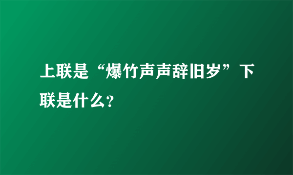 上联是“爆竹声声辞旧岁”下联是什么？