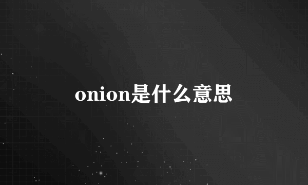 onion是什么意思