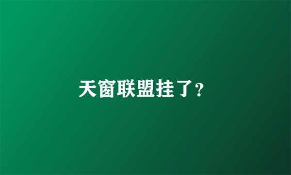 天窗联盟挂了？