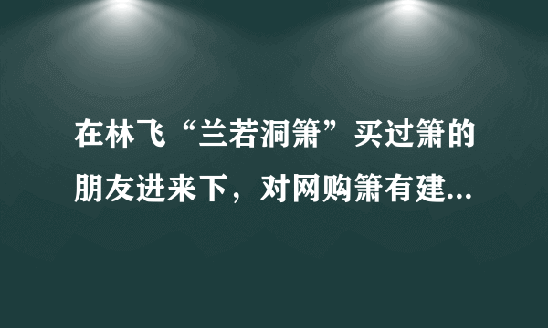 在林飞“兰若洞箫”买过箫的朋友进来下，对网购箫有建议的也请进