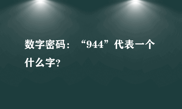 数字密码：“944”代表一个什么字？