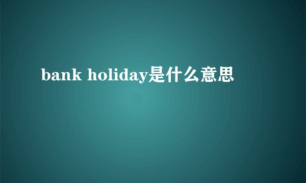 bank holiday是什么意思