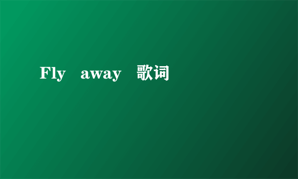 Fly   away   歌词