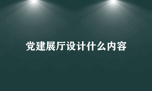 党建展厅设计什么内容