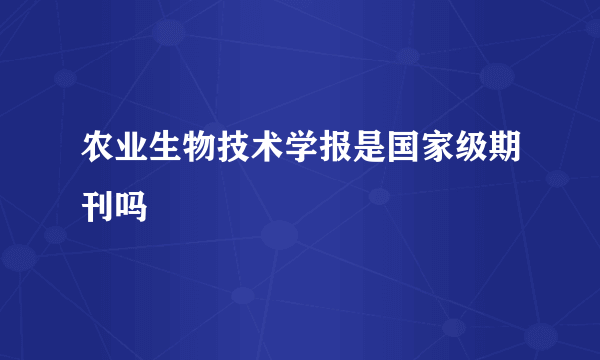 农业生物技术学报是国家级期刊吗