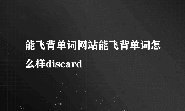 能飞背单词网站能飞背单词怎么样discard