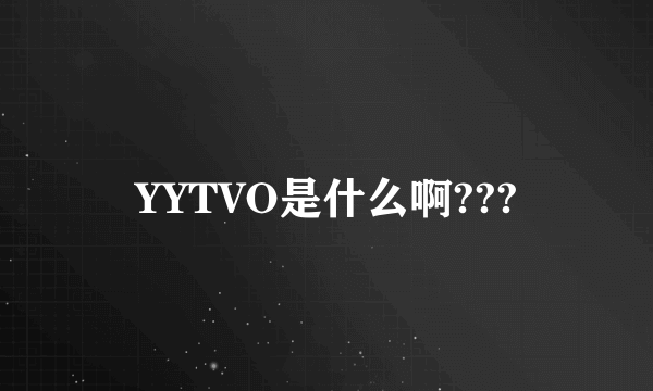 YYTVO是什么啊???