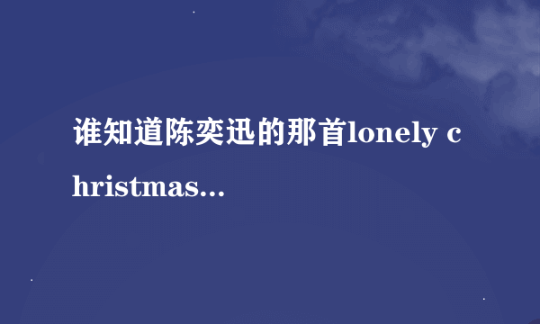 谁知道陈奕迅的那首lonely christmas的歌词？