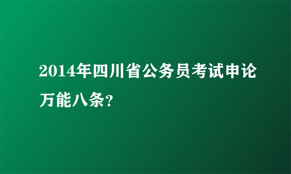 2014年四川省公务员考试申论万能八条？