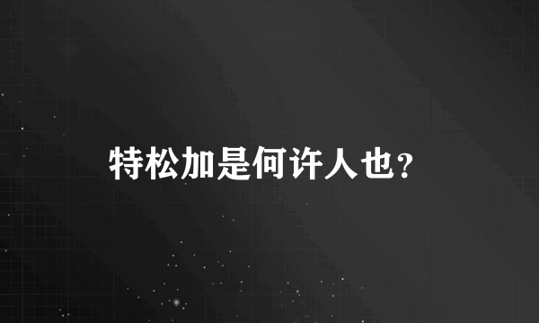 特松加是何许人也？