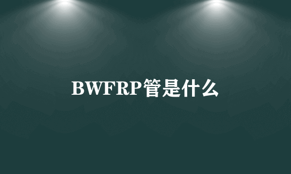 BWFRP管是什么