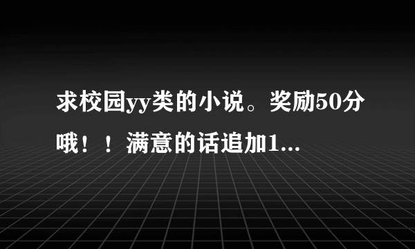 求校园yy类的小说。奖励50分哦！！满意的话追加100分！！！！