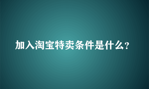 加入淘宝特卖条件是什么？