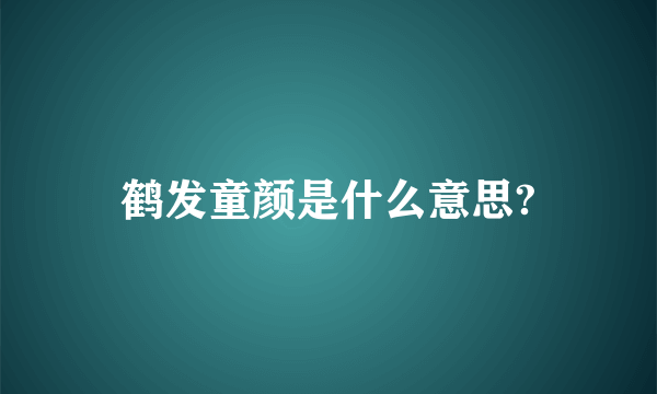 鹤发童颜是什么意思?