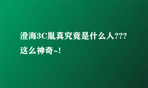 澄海3C胤真究竟是什么人??? 这么神奇~!