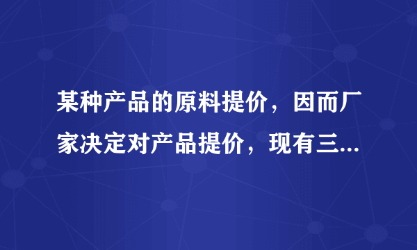 某种产品的原料提价，因而厂家决定对产品提价，现有三种方案： 方案1：第一次提价p％，第二次提价q％。 方