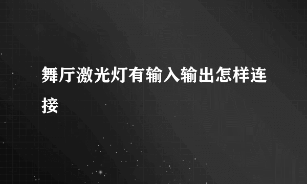 舞厅激光灯有输入输出怎样连接