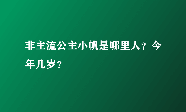 非主流公主小帆是哪里人？今年几岁？